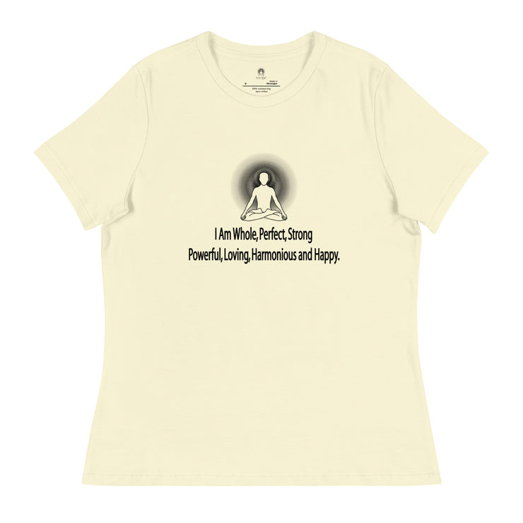 "I am whole, perfect, strong, powerful, loving, harmonious and happy” Positive Thought Brand Women's Relaxed T-Shirt