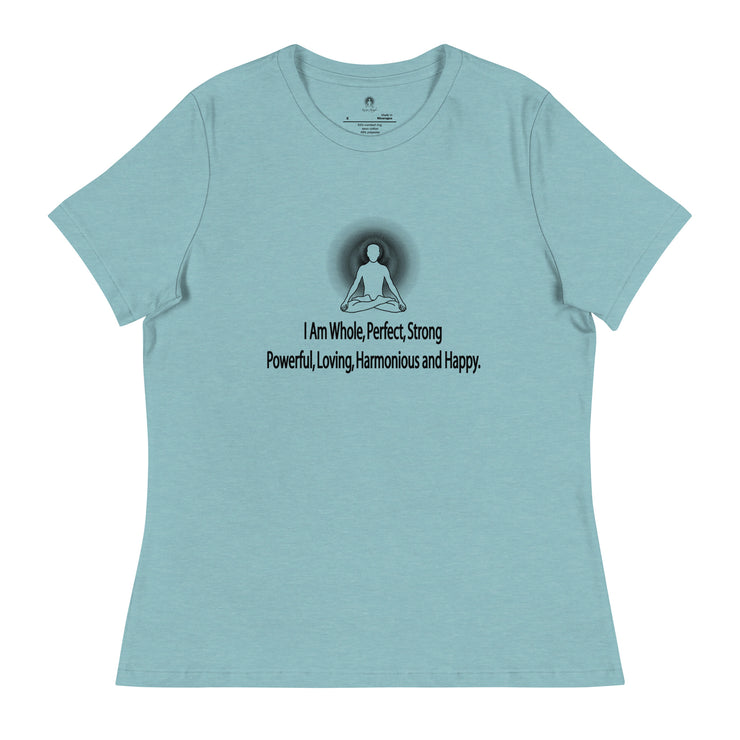 "I am whole, perfect, strong, powerful, loving, harmonious and happy” Positive Thought Brand Women's Relaxed T-Shirt