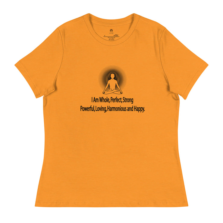 "I am whole, perfect, strong, powerful, loving, harmonious and happy” Positive Thought Brand Women's Relaxed T-Shirt