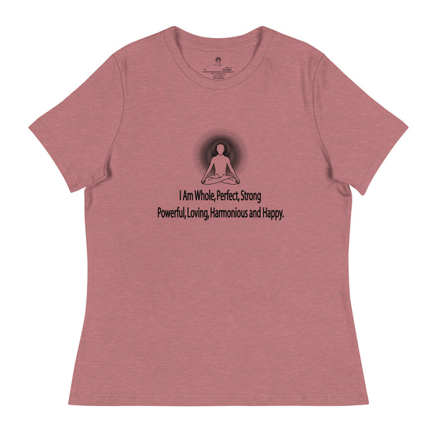 "I am whole, perfect, strong, powerful, loving, harmonious and happy” Positive Thought Brand Women's Relaxed T-Shirt
