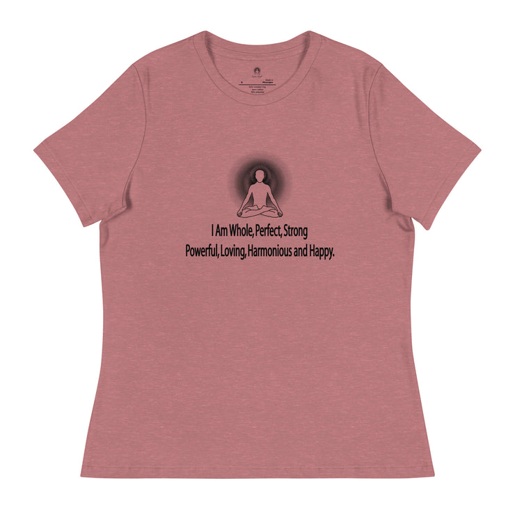 "I am whole, perfect, strong, powerful, loving, harmonious and happy” Positive Thought Brand Women's Relaxed T-Shirt