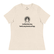 "I am whole, perfect, strong, powerful, loving, harmonious and happy” Positive Thought Brand Women's Relaxed T-Shirt