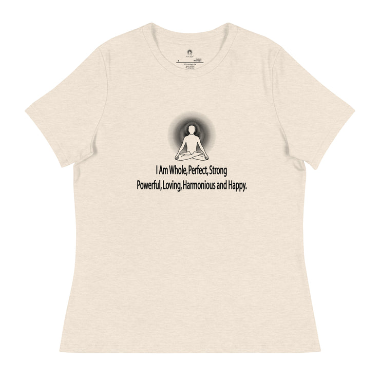 "I am whole, perfect, strong, powerful, loving, harmonious and happy” Positive Thought Brand Women's Relaxed T-Shirt