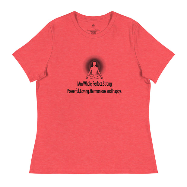 "I am whole, perfect, strong, powerful, loving, harmonious and happy” Positive Thought Brand Women's Relaxed T-Shirt