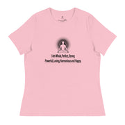 "I am whole, perfect, strong, powerful, loving, harmonious and happy” Positive Thought Brand Women's Relaxed T-Shirt